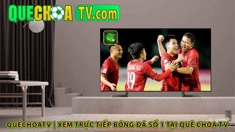 QuechoaTV | Xem trực tiếp bóng đá số 1 tại Quê Choa TV